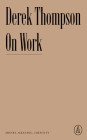 On Work: Money, Meaning, Identity By Derek Thompson Cover Image