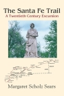 The Santa Fe Trail: A Twentieth Century Excursion By Margaret Scholz Sears Cover Image