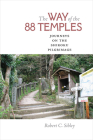 The Way of the 88 Temples: Journeys on the Shikoku Pilgrimage By Robert C. Sibley Cover Image