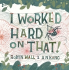 I Worked Hard on That! By Robyn Wall, A N. Kang (Illustrator) Cover Image