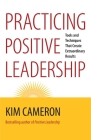 Practicing Positive Leadership: Tools and Techniques That Create Extraordinary Results By Kim S. Cameron Cover Image