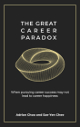 The Great Career Paradox: When pursuing career success may not lead to career happiness By Sze-Yen Chee, Adrian Choo Cover Image