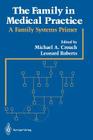The Family in Medical Practice: A Family Systems Primer By Michael A. Crouch (Editor), Leonard Roberts (Editor) Cover Image