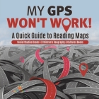 My GPS Won't Work! A Quick Guide to Reading Maps Social Studies Grade 4 Children's Geography & Cultures Books Cover Image