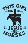 This Girl Runs On Jesus And Horses: Horse Notebook For Girl Cover Image