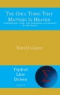 The Only Thing That Matters Is Heaven: Rethinking Sin, Death, Hell, Redemption, and Salvation for All Creation (Topical Line Drives #40) By Terrell Carter Cover Image