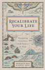 Recalibrate Your Life: Navigating Transitions with Purpose and Hope By Kenneth Boa, Jenny Abel Cover Image
