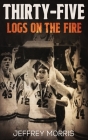 Thirty-Five Logs on the Fire: The Story Of the 1984 McLeansboro Foxes' Undefeated Season By Jeffrey Morris Cover Image