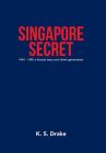 Singapore Secret: 1941 - 1981 a Human Story over Three Generations By K. S. Drake Cover Image