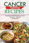 Cancer Fighting Recipes: Nourishing Packed Recipes for Cancer Prevention, Treatment and Recovery By Adel Tundey Cover Image