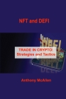 NFT and DEFI: TRADE IN CRYPTO: Strategies and Tactics By Anthony McAllen Cover Image
