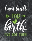 I am built for birth. I've got this: Wide Ruled Notebook Gift For a Future Doctor, Perfect for any Midwife, Obstetrician, Gynecologist. By Thefeel Publishing Cover Image