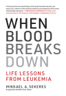 When Blood Breaks Down: Life Lessons from Leukemia By Mikkael A. Sekeres Cover Image