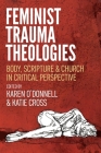 Feminist Trauma Theologies: Body, Scripture & Church in Critical Perspective By Karen O'Donnell (Editor), Katie Cross (Editor) Cover Image