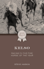 Kelso: Racing's Five-Time Horse of the Year By Steve Haskin Cover Image