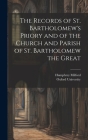 The Records of St. Bartholomew's Priory and of the Church and Parish of St. Bartholomew the Great By Oxford University (Created by), Humphrey Milford (Created by) Cover Image