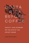 Costa Rica Before Coffee: Society and Economy on the Eve of the Export Boom Cover Image