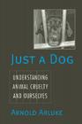 Just a Dog: Animal Cruelty, Self, and Society By Arnold Arluke Cover Image