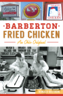 Barberton Fried Chicken: An Ohio Original (American Palate) By Ronald Koltnow Cover Image