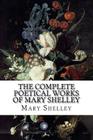 The Complete Poetical Works of Mary Shelley By Mary Shelley Cover Image