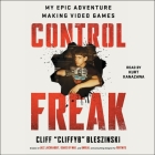Control Freak: My Epic Adventure Making Video Games By Cliff Bleszinski, Kurt Kanazawa (Read by) Cover Image