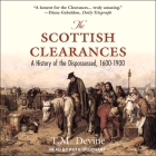 The Scottish Clearances Lib/E: A History of the Dispossessed, 1600-1900 By T. M. Devine, Ruth Urquhart (Read by) Cover Image