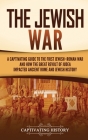 The Jewish War: A Captivating Guide to the First Jewish-Roman War and How the Great Revolt of Judea Impacted Ancient Rome and Jewish H By Captivating History Cover Image