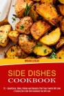 Side Dishes Cookbook: 25 + Appetizers, Sides, Dishes and Desserts That Your Family Will Love (A Yummy Corn Side Dish Cookbook You Will Love) Cover Image
