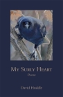 My Surly Heart: Poems (Southern Messenger Poets) By David Huddle Cover Image