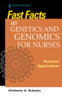 Fast Facts on Genetics and Genomics for Nurses: Practical Applications By Kimberly Subasic (Editor) Cover Image
