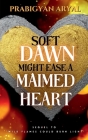 Soft Dawn Might Ease A Maimed Heart By Prabigyan Aryal Cover Image