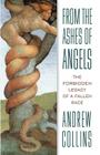 From the Ashes of Angels: The Forbidden Legacy of a Fallen Race By Andrew Collins Cover Image