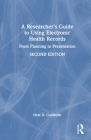 A Researcher's Guide to Using Electronic Health Records: From Planning to Presentation By Neal D. Goldstein Cover Image