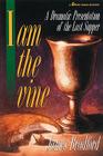 I Am the Vine: A Dramatic Presentation of the Last Supper By James Bradford Cover Image