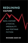 Redlining Culture: A Data History of Racial Inequality and Postwar Fiction By Richard Jean So Cover Image