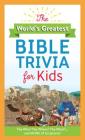 The World's Greatest Bible Trivia for Kids: The Who? The Where? The What?...and MORE of Scripture! By Donna K. Maltese Cover Image