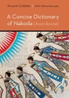 A Concise Dictionary of Nakoda (Assiniboine) (Studies in the Native Languages of the Americas) By Vincent Collette, Chief Ira McArthur (Foreword by) Cover Image