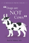A Message From Chloe: Dogs Are Not Cows By Paul M. Willette Cover Image