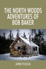 The North Woods Adventures of Bob Baker Cover Image