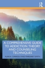 A Comprehensive Guide to Addiction Theory and Counseling Techniques By Alan A. Cavaiola, Margaret Smith Cover Image