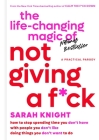 The Life-Changing Magic of Not Giving a F*ck: How to Stop Spending Time You Don't Have with People You Don't Like Doing Things You Don't Want to Do (A No F*cks Given Guide) By Sarah Knight Cover Image