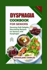 Dysphagia Cookbook for Seniors: Savoring Soft Delights, Nourishing Recipes for Seniors with Dysphagia