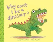 Why Can't I Be a Dinosaur? By Kylie Westaway, Tom Jellett (Illustrator) Cover Image