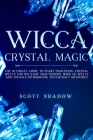 Wicca Crystal Magic: The Ultimate Guide to Start Practicing Crystal Spells for Solitary Practitioners, Book of Spells and Rituals Introduci By Scott Shadow Cover Image