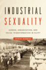 Industrial Sexuality: Gender, Urbanization, and Social Transformation in Egypt By Hanan Hammad Cover Image