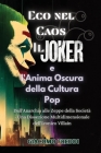 Eco nel Caos: Il Joker e l'Anima Oscura della Cultura Pop: Dall'Anarchia alle Zeppe della Società - Una Dissezione Multidimensionale Cover Image
