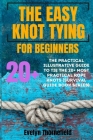 The Easy Knot Tying for Beginners: The Practical Illustrative Guide to Tie the 25+ Most Practical Rope Knots (Survival Guide book Series) Cover Image