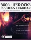 300 Blues, Rock and Jazz Licks for Guitar: Learn 300 Classic Guitar Licks In The Style Of The World's 60 Greatest Players By Joseph Alexander, Tim Pettingale (Editor) Cover Image