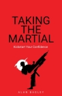 Taking the Martial: Kickstart Your Confidence By Alan Bagley Cover Image