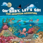 Oh Baby, Let's Go!: Our Adoption Adventure Cover Image